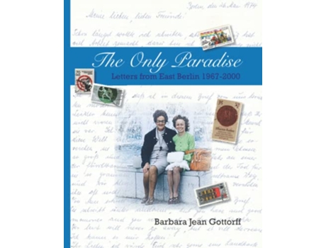 Livro The Only Paradise Letters from East Berlin 19672000 de Barbara Jean Gottorff (Inglês)