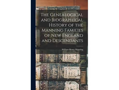 Livro The Genealogical and Biographical History of the Manning Families of New England and Descendants de William Henry Manning (Inglês - Capa Dura)