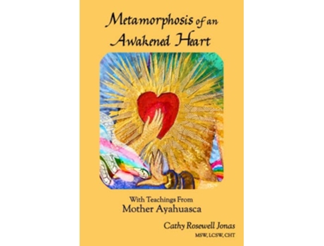 Livro Metamorphosis of an Awakened Heart With Teachings From Mother Ayahuasca de Cathy Rosewell Jonas (Inglês)