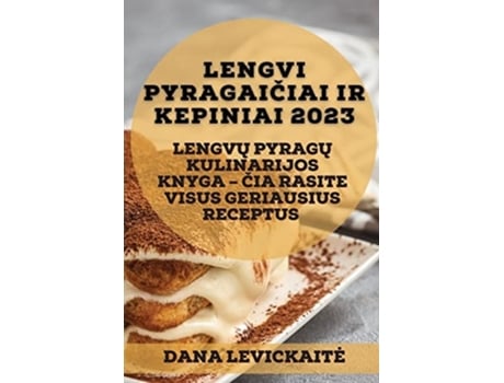 Livro Lengvi Pyragaiciai Ir Kepiniai 2023 Lengvu Pyragu Kulinarijos Knyga - Cia Rasite Visus Geriausius Receptus De Dana Levickaite (lituano)