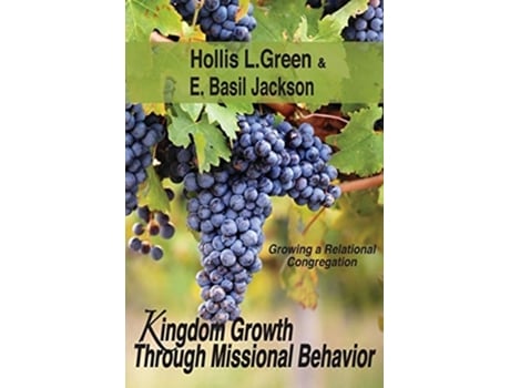 Livro Kingdom Growth Through Missional Behavior Growing A Relational Congregation De Hollis L Green E E Basil Jackson (inglês)