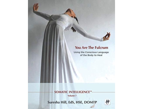 Livro Somatic Intelligence You Are the Fulcrum Using the Conscious Language of the Body to Heal de Suresha Hill (Inglês)