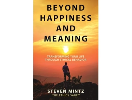 Livro Beyond Happiness And Meaning Transforming Your Life Through Ethical Behavior De Steven Mintz (inglês)