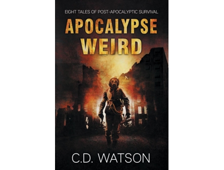 Livro Apocalypse Weird Eight Tales Of Post-apocalyptic Survival De Cd Watson (inglês)