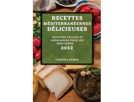 Livro Recettes Méditerranéennes Délicieuses 2022 Recettes Faciles Et Abordables Pour Les Débutants De Clarissa Dubois (francês)
