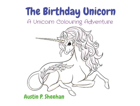 Livro The Birthday Unicorn A Unicorn Colouring Adventure De Austin P Sheehan (inglês)