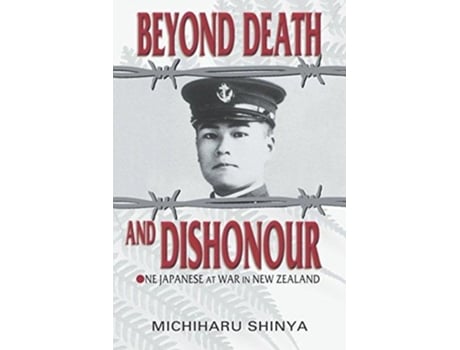 Livro Beyond Death and Dishonour One Japanese at War in New Zealand de Michiharu Shinya (Inglês)