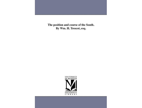 Livro The Position And Course Of The South. By Wm. H. Trescot, Esq. De William Henry Trescot (inglês)