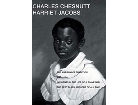 Livro The Marrow of Tradition and Incidents in the Life of a Slave Girl The Best Black Authors Of All Time de Charles Chesnutt Harriet Jacobs (Inglês)