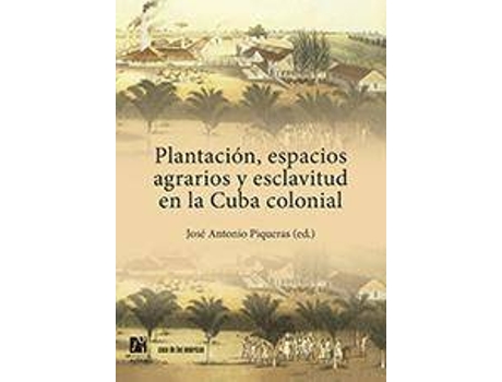 Livro Plantación, espacios agrarios y esclavitud en la Cuba colonial de Literary Editor Josep Antoni Piqueras Arenas (Espanhol)