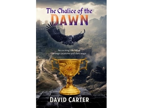 Livro The Chalice of the Dawn An exciting tale full of strange creatures and dark magic de David Carter (Inglês)