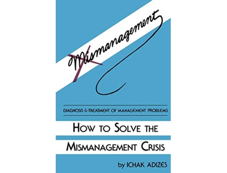 Livro How To Solve The Mismanagement Crisis Diagnosis and Treatment of Management Problems de Ichak Adizes (Inglês)