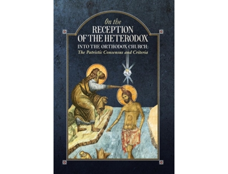 Livro On the Reception of the Heterodox into the Orthodox Church de An Orthodox Ethos Publication (Inglês - Capa Dura)