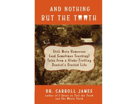 Livro And Nothing But The Tooth Still More Humorous Tales From A Globe-trotting Dentists Storied Life De Carroll James (inglês)