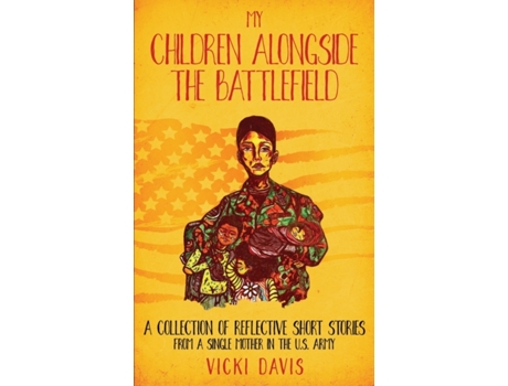 Livro MY CHILDREN ALONGSIDE THE BATTLEFIELD: A COLLECTION OF REFLECTIVE SHORT STORIES FROM A SINGLE MOTHER IN THE U.S. ARMY Vicki Davis (Inglês)