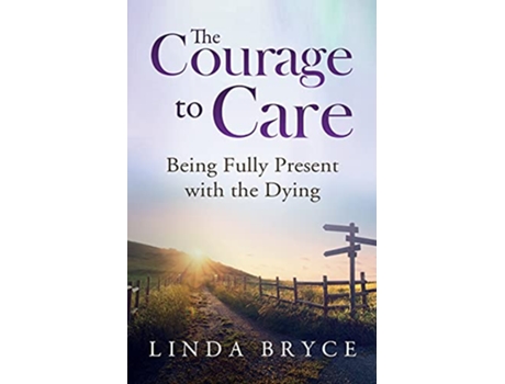 Livro The Courage to Care Being Fully Present with the Dying de Rev Linda Bryce MA (Inglês)