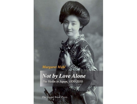 Livro Not By Love Alone The Violin In Japan, 1850 - 2010 De Margaret Mehl (inglês)