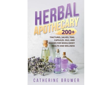 Livro HERBAL APOTHECARY 200 Tinctures, Salves, Teas, Capsules, Oils, and Washes for Whole-Body Health and Wellness de Catherine Bruwer (Inglês)