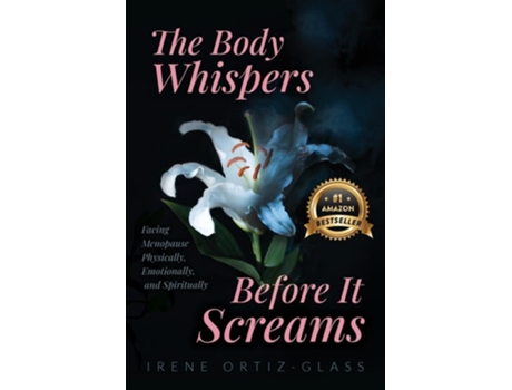 Livro The Body Whispers Before It Screams Facing Menopause Physically, Emotionally, and Spiritually de Irene Ortiz-Glass (Inglês)