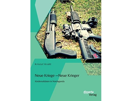 Livro Neue Kriege Neue Krieger Kindersoldaten in Norduganda German Edition de Kristof Krahl (Alemão)