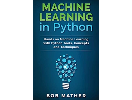 Livro Machine Learning in Python Hands on Machine Learning with Python Tools Concepts and Techniques de Bob Mather (Inglês)