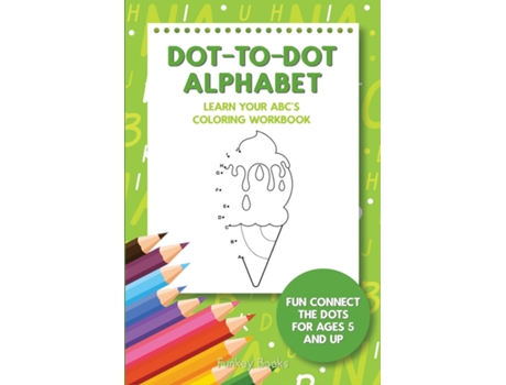 Livro Dot-to-dot Alphabet - Learn Your Abcs Coloring Workbook Fun Connect The Dots For Ages 5 And Up De Funkey Books (inglês)
