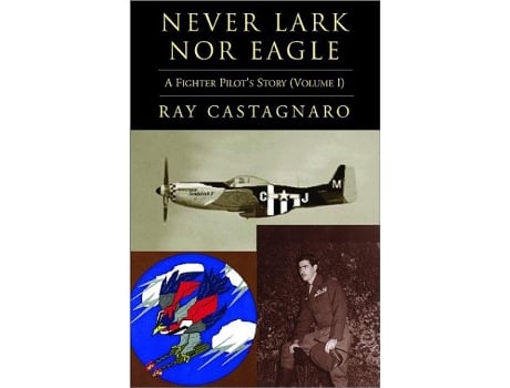 Livro Never Lark nor Eagle A Fighter Pilots Story Volume I de Ray Castagnaro (Inglês)