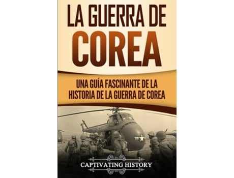 Livro La Guerra De Corea Una Guía Fascinante De La Historia De La Guerra De Corea De Captivating History (espanhol)