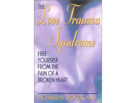 Livro The Love Trauma Syndrome: Free Yourself from the Pain of a Broken Heart de Richard B. Rosse (Inglês)