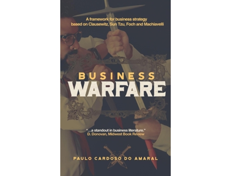 Livro Business Warfare A framework for business strategy based on Clausewitz, Sun Tzu, Foch and Machiavelli de Paulo Cardoso do Amaral (Inglês)