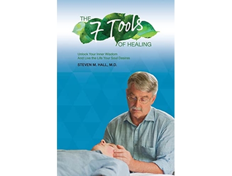 Livro The Seven Tools of Healing Unlock Your Inner Wisdom And Live the Life Your Soul Desires de M Steven M Hall M D (Inglês)