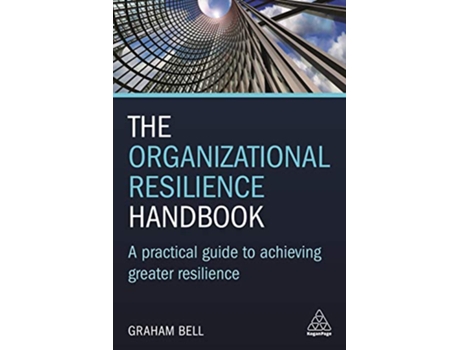 Livro The Organizational Resilience Handbook A Practical Guide to Achieving Greater Resilience de Graham Bell (Inglês)