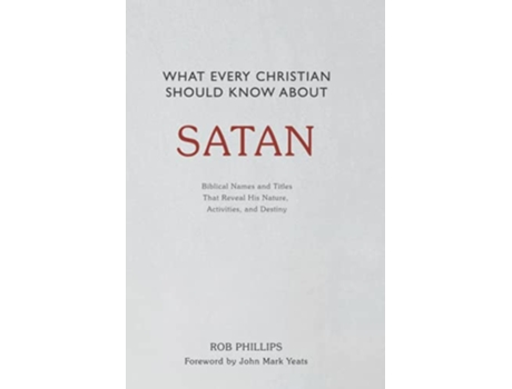 Livro What Every Christian Should Know About Satan Biblical Names and Titles That Reveal His Nature Activities and Destiny de Rob Phillips (Inglês)