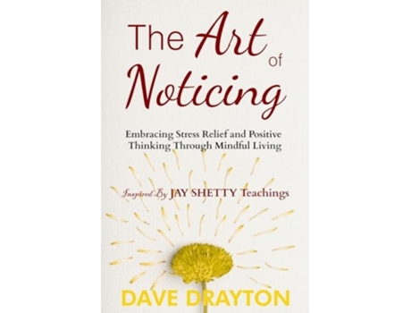 Livro The art of Noticing Inspired By Jay Shetty Embracing Stress Relief and Positive Thinking Through Mindful Living de Dave Drayton (Inglês)