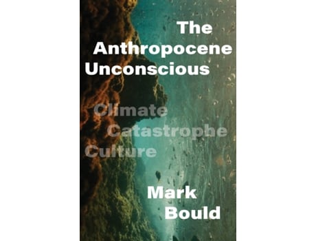 Livro the anthropocene unconscious de mark bould (inglês)