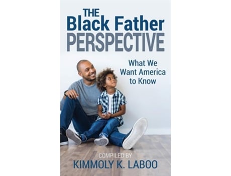 Livro The Black Father Perspective What We Want America To Know De Kimmoly K Laboo (inglês - Capa Dura)
