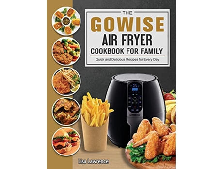 Livro The GOWISE Air Fryer Cookbook for Family Quick and Delicious Recipes for Every Day de Lisa Lawrence (Inglês)