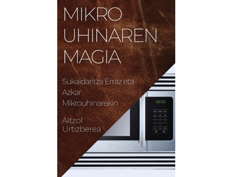 Livro Mikrouhinaren Magia Sukaldaritza Erraz eta Azkar Mikrouhinarekin de Aitzol Urtizberea (Inglês)