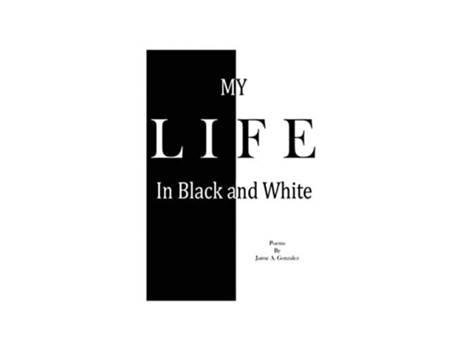 Livro My Life In Black Amp White De Jaime A Gonzalez (inglês)