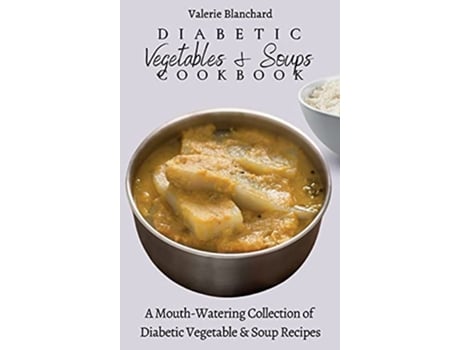Livro Diabetic Vegetables Soups Cookbook A MouthWatering Collection of Diabetic Vegetable Soup Recipes de Valerie Blanchard (Inglês)
