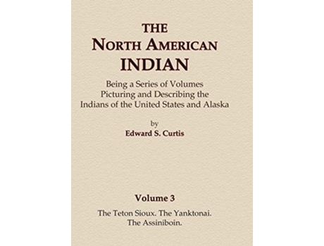 Livro The North American Indian Volume 3 - The Teton Sioux, The Yanktonai, The Assiniboin de Edward S Curtis (Inglês - Capa Dura)