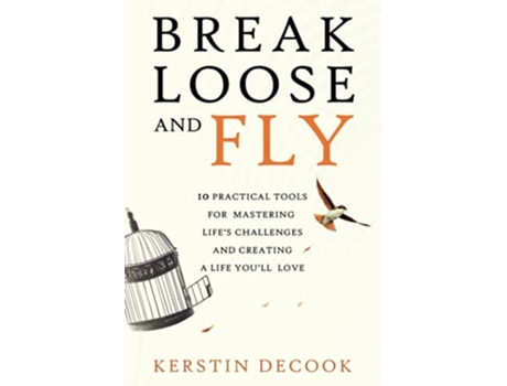 Livro Break Loose and Fly 10 Practical Tools for Mastering Life’s Challenges and Creating a Life You’ll Love de Kerstin Decook (Inglês)