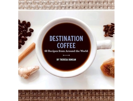 Livro Destination Coffee 60 Recipes from Around the World de Theresa Duncan (Inglês)