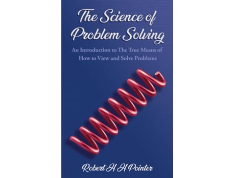 Livro The Science of Problem Solving An Introduction to The True Means Of How To View And Solve Problems de Robert H H Pointer (Inglês)