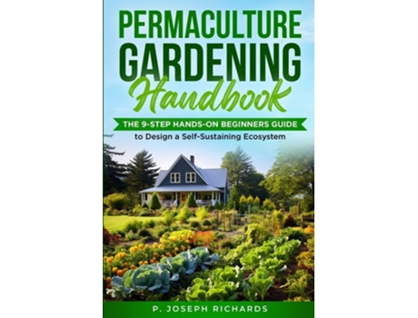 Livro Permaculture Gardening Handbook The 9-Step Hands-On Beginners Guide to Design a Self-Sustaining Ecosystem de P Joseph Richards (Inglês)