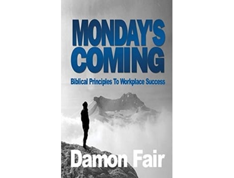 Livro Mondays Coming Biblical Principles To Workplace Success De Damon Fair (inglês)