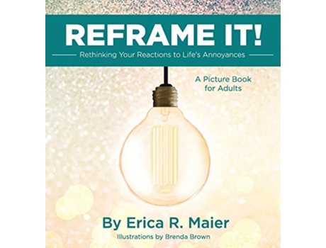 Livro Reframe It!: Rethinking Your Reactions to Life's Annoyances de Erica R. Maier (Inglês)
