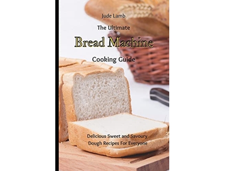 Livro The Ultimate Bread Machine Cooking Guide Delicious Sweet and Savoury Dough Recipes For Everyone de Jude Lamb (Inglês)