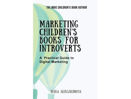 Livro Marketing Childrens Books for Introverts A Practical Guide to Digital Marketing de Diana Aleksandrova (Inglês)
