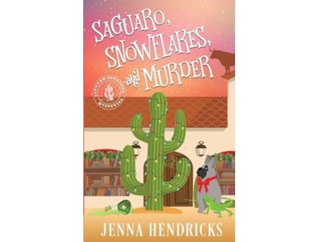 Livro Saguaro, Snowflakes, and Murder An Absolutely Charming Cactus and Cowboys Cozy Mystery de Jenna Hendricks (Inglês)